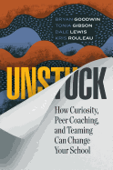 Unstuck: How Curiosity, Peer Coaching, and Teaming Can Change Your School