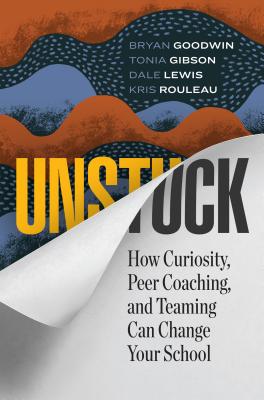 Unstuck: How Curiosity, Peer Coaching, and Teaming Can Change Your School - Goodwin, Bryan, and Gibson, Tonia, and Lewis, Dale