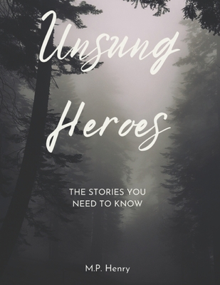 Unsung Heroes: The Stories You Need to Know - Henry, M P