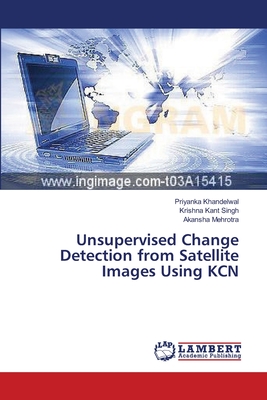 Unsupervised Change Detection from Satellite Images Using KCN - Khandelwal, Priyanka, and Singh, Krishna Kant, and Mehrotra, Akansha