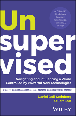 Unsupervised: Navigating and Influencing a World Controlled by Powerful New Technologies - Doll-Steinberg, Daniel, and Leaf, Stuart