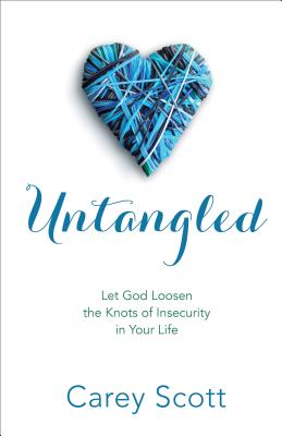 Untangled: Let God Loosen the Knots of Insecurity in Your Life - Scott, Carey