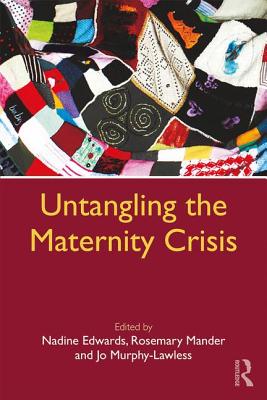 Untangling the Maternity Crisis - Edwards, Nadine (Editor), and Mander, Rosemary (Editor), and Murphy-Lawless, Jo (Editor)