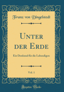 Unter Der Erde, Vol. 1: Ein Denkmal Fr Die Lebendigen (Classic Reprint)