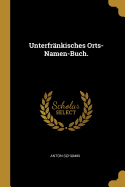 Unterfr?nkisches Orts-Namen-Buch.