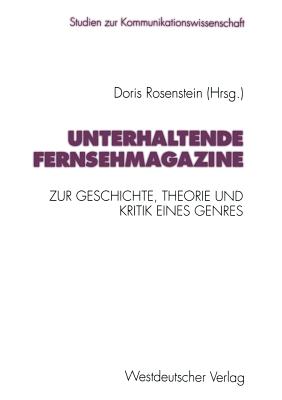 Unterhaltende Fernsehmagazine: Zur Geschichte, Theorie Und Kritik Eines Genres Im Deutschen Fernsehen 1953-1993 - Rosenstein, Doris (Editor)