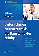 Unternehmen Zahnarztpraxis - Die Bausteine Des Erfolgs: Teamfuhrung, Betriebswirtschaft, Marketing, Zeitmanagement, Zukunftstrends