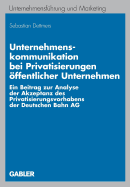 Unternehmenskommunikation Bei Privatisierungen ?ffentlicher Unternehmen: Ein Beitrag Zur Analyse Der Akzeptanz Des Privatisierungsvorhabens Der Deutschen Bahn AG