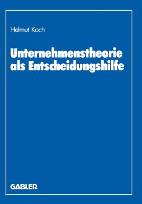 Unternehmenstheorie ALS Entscheidungshilfe - Koch, Helmut