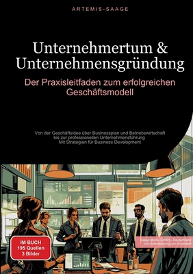 Unternehmertum & Unternehmensgr?ndung: Der Praxisleitfaden zum erfolgreichen Gesch?ftsmodell: Von der Gesch?ftsidee ?ber Businessplan und Betriebswirtschaft bis zur professionellen Unternehmensf?hrung - Mit Strategien f?r Business Development - Saage, Artemis, and Saage Media Gmbh - Deutschland (Editor)