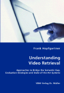 Unterstanding Video Retrieval- Approaches to Bridge the Semantic Gap, Evaluation Strategies and State-Of-The-Art Systems