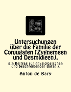 Untersuchungen ber die Familie der Conjugaten (Zygnemeen und Desmidieen).: Ein Beitrag zur physiologischen und beschreibenden Botanik