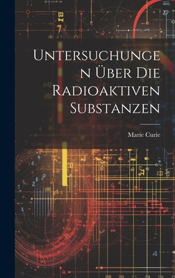 Untersuchungen ber Die Radioaktiven Substanzen - Curie, Marie