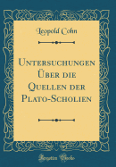 Untersuchungen ?ber Die Quellen Der Plato-Scholien (Classic Reprint)