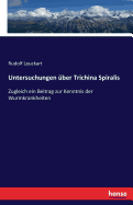 Untersuchungen ?ber Trichina Spiralis: Zugleich ein Beitrag zur Kenntnis der Wurmkrankheiten