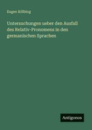 Untersuchungen ueber den Ausfall des Relativ-Pronomens in den germanischen Sprachen