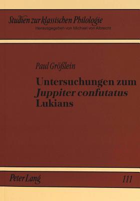 Untersuchungen Zum Juppiter Confutatus? Lukians - Von Albrecht, Christiane (Editor), and Grsslein, Paul