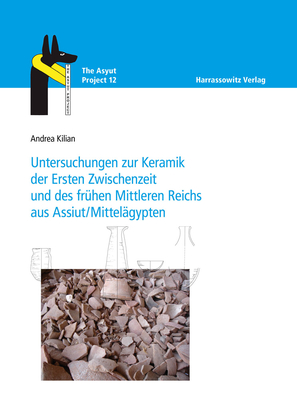 Untersuchungen Zur Keramik Der Ersten Zwischenzeit Und Des Fruhen Mittleren Reichs Aus Assiut/Mittelagypten - Kilian, Andrea