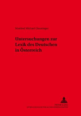 Untersuchungen Zur Lexik Des Deutschen in Oesterreich - Wiesinger, Peter (Editor), and Glauninger, Manfred