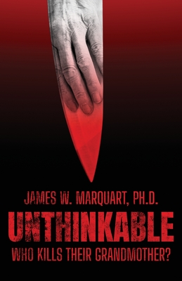 Unthinkable: Who Kills Their Grandmother? - Marquart, James W