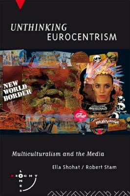 Unthinking Eurocentrism: Multiculturalism and the Media - Shohat, Ella, and Stam, Robert