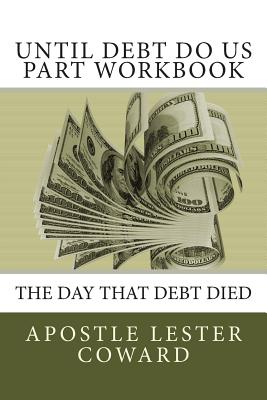 Until Debt Do Us Part Workbook: The Day That Debt Died - Coward, Apostle Lester