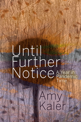 Until Further Notice: A Year in Pandemic Time - Kaler, Amy