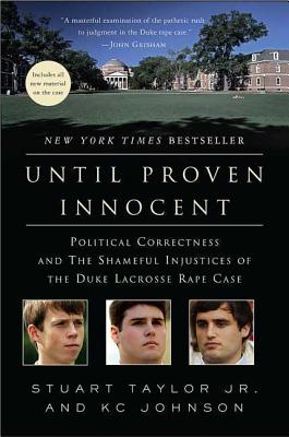 Until Proven Innocent: Political Correctness and the Shameful Injustices of the Duke Lacrosse Rape Case - Taylor, Stuart, and Johnson, K C