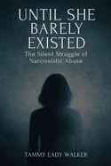 Until She Barely Existed: The Silent Struggle of Narcissistic Abuse
