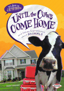 Until the Cows Come Home: And Other Expressions about Animals