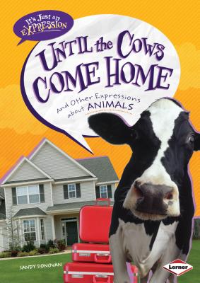 Until the Cows Come Home: And Other Expressions about Animals - Donovan, Sandy
