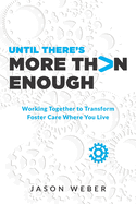 Until There's More Than Enough: Working Together to Transform Foster Care Where You Live