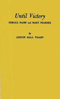 Until Victory: Horace Mann and Mary Peabody - Tharp, Louise Hall, and Unknown