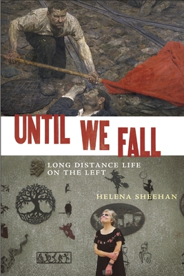 Until We Fall: Long Distance Life on the Left - Sheehan, Helena