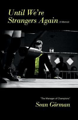 Until We're Strangers Again (A Memoir) - Gorman, "the Manager of Champions" Sean