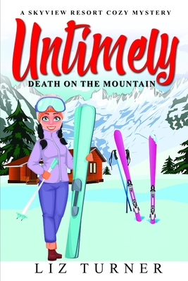 Untimely Death on the Mountain: A Skyview Resort Cozy Mystery - Turner, Liz