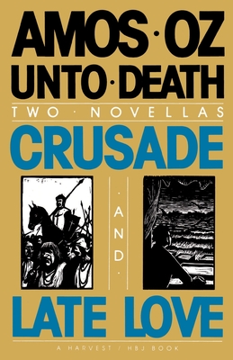 Unto Death: Crusade and Late Love - Oz, Amos, Mr., and De Lange, N R M (Translated by)