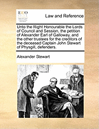 Unto the Right Honourable the Lords of Council and Session, the Petition of Alexander Earl of Galloway, and the Other Trustees for the Creditors of the Deceased Captain John Stewart of Physgill, Defenders.