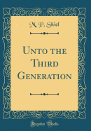 Unto the Third Generation (Classic Reprint)