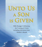 Unto Us a Son Given: Bible Passages Celebrating the Coming of Christ, Including Selections from Handel's Messiah