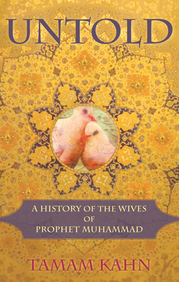 Untold: A History of the Wives of Prophet Muhammad - Kahn, Tamam