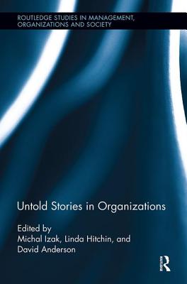 Untold Stories in Organizations - Izak, Michal (Editor), and Hitchin, Linda (Editor), and Anderson, David (Editor)