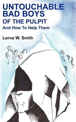 Untouchable Bad Boys Of The Pulpit: And How To Help Them - Smith, Lorna W