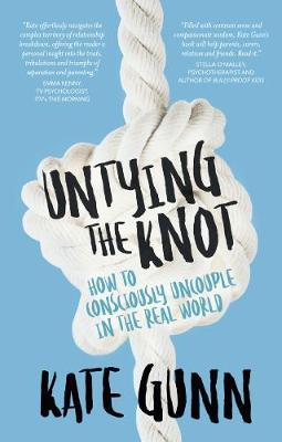 Untying the Knot: How to Consciously Uncouple in the Real World - Gunn, Kate
