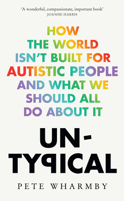 Untypical: How the World Isn't Built for Autistic People and What We Should All Do About it - Wharmby, Pete
