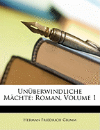 Unuberwindliche Machte: Roman. Erster Band. Zweite Auflage.