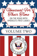 Unusual For Their Time: On The Road With America's First Ladies - Volume Two