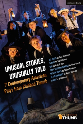 Unusual Stories, Unusually Told: 7 Contemporary American Plays from Clubbed Thumb: U.S. Drag; Slavey; Dot; Baby Screams Miracle; Men on Boats; Of Government; Plano - Gilmer, Sigrid (Contributions by), and Bulger, Michael (Editor), and Striar, Maria (Editor)