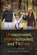 Unvaccinated, Homeschooled, and Tv-Free: It's Not Just for Fanatics and Zealots