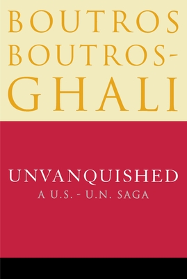 Unvanquished: A U.S.-U.N. Saga - Boutros-Ghali, Boutros